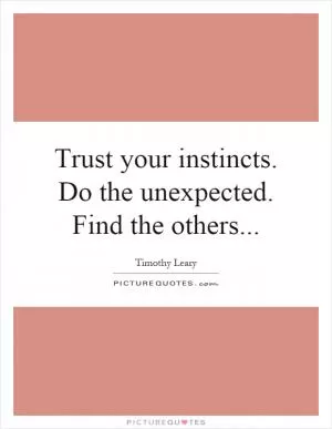 Trust your instincts. Do the unexpected. Find the others Picture Quote #1