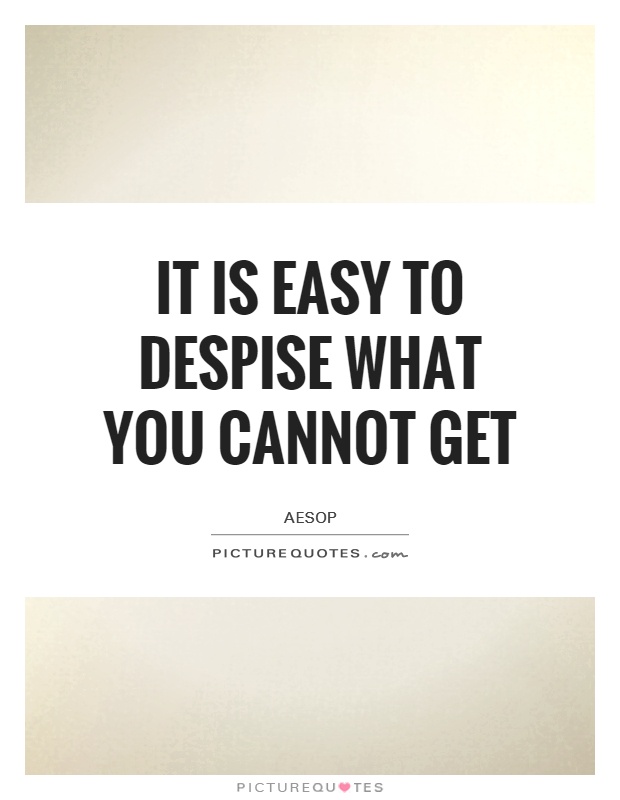 It is easy to despise what you cannot get Picture Quote #1