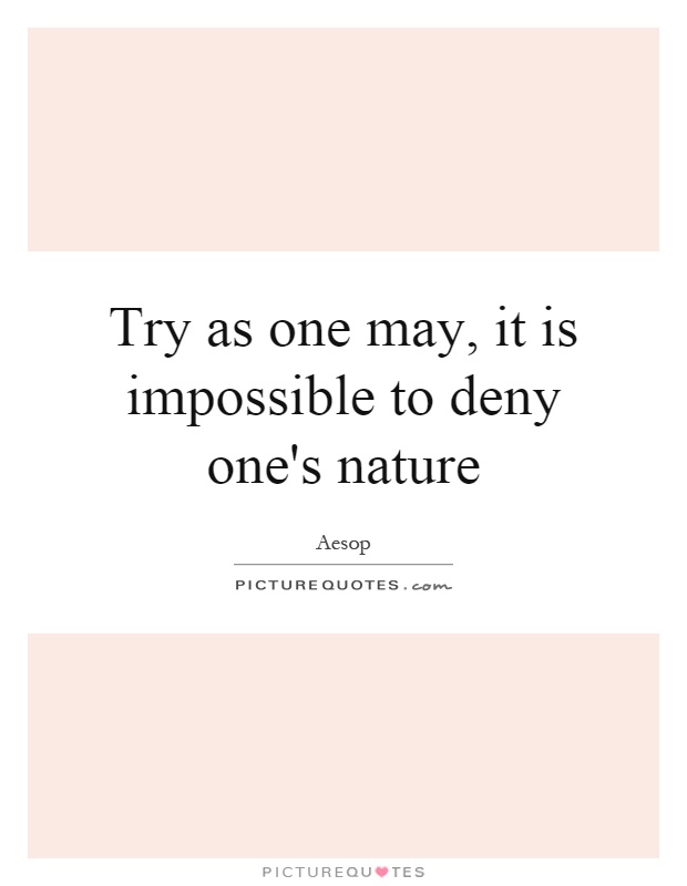 Try as one may, it is impossible to deny one's nature Picture Quote #1