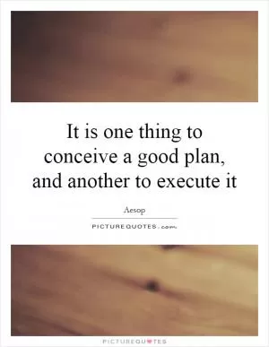 It is one thing to conceive a good plan, and another to execute it Picture Quote #1