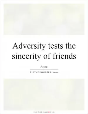 Adversity tests the sincerity of friends Picture Quote #1