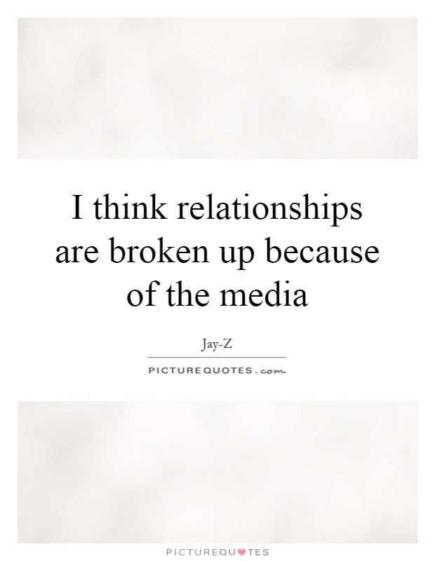 I think relationships are broken up because of the media Picture Quote #1