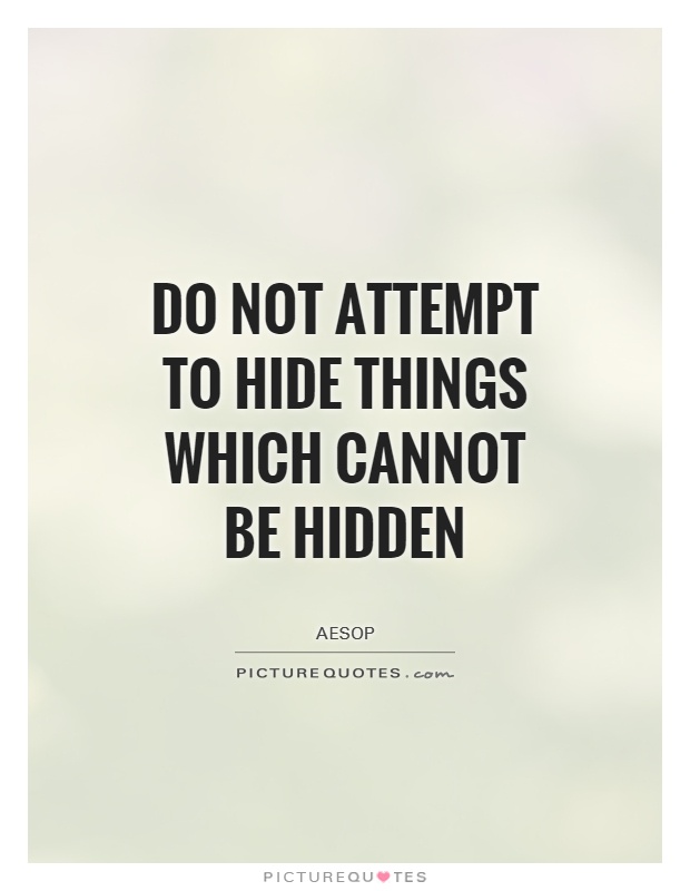 Do not attempt to hide things which cannot be hidden Picture Quote #1