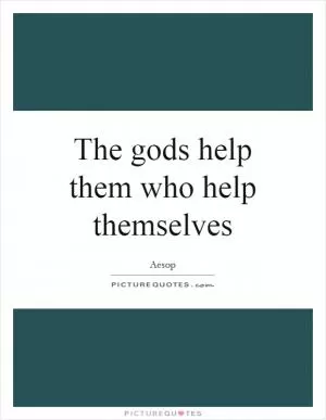 The gods help them who help themselves Picture Quote #1
