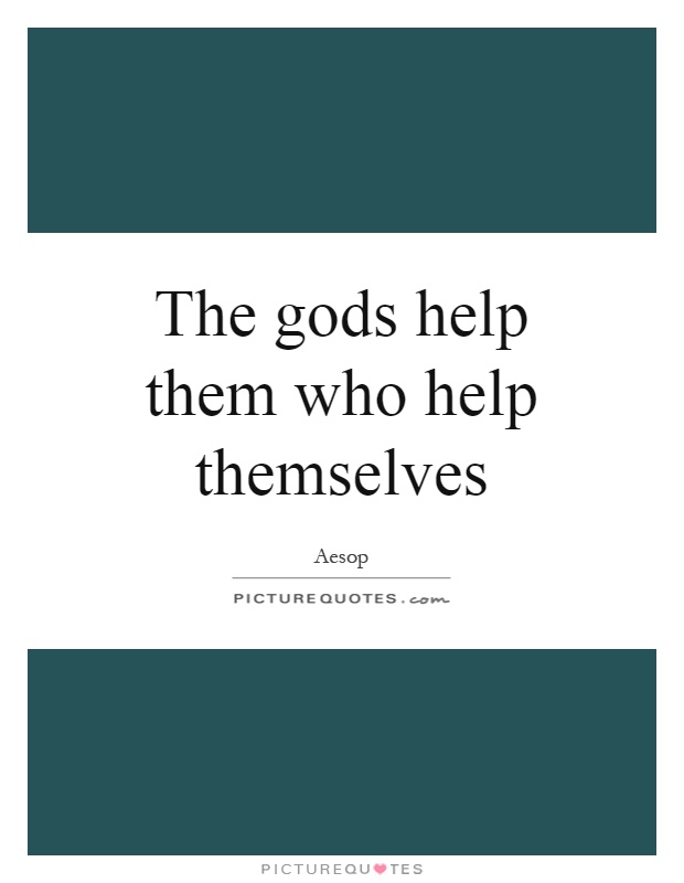 The gods help them who help themselves Picture Quote #1