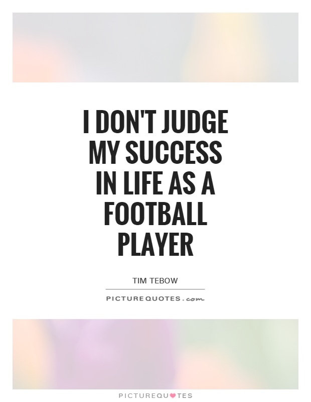 I don't judge my success in life as a football player Picture Quote #1