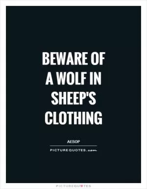 Beware of a wolf in sheep's clothing Picture Quote #1