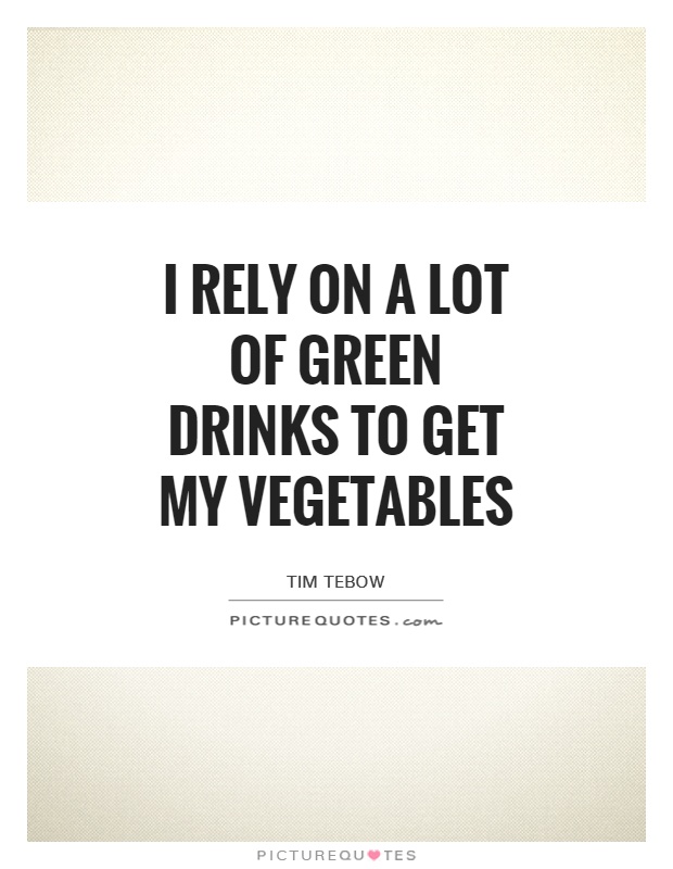 I rely on a lot of green drinks to get my vegetables Picture Quote #1