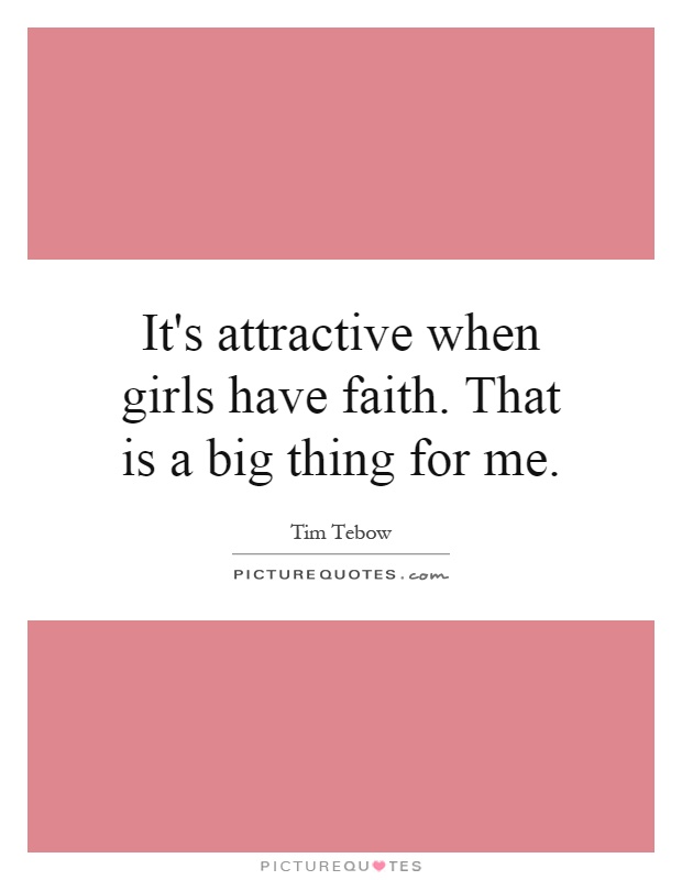 It's attractive when girls have faith. That is a big thing for me Picture Quote #1