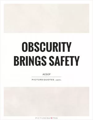 Obscurity brings safety Picture Quote #1