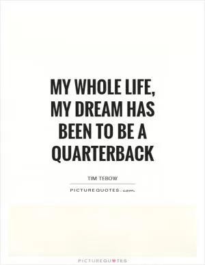 My whole life, my dream has been to be a quarterback Picture Quote #1