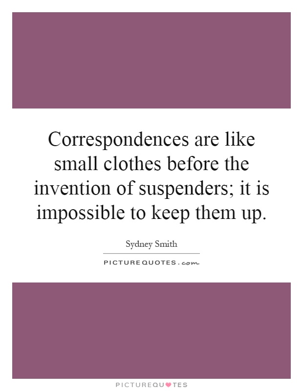 Correspondences are like small clothes before the invention of suspenders; it is impossible to keep them up Picture Quote #1