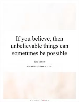 If you believe, then unbelievable things can sometimes be possible Picture Quote #1