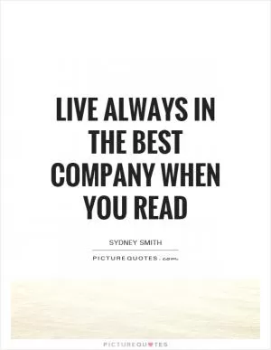 Live always in the best company when you read Picture Quote #1