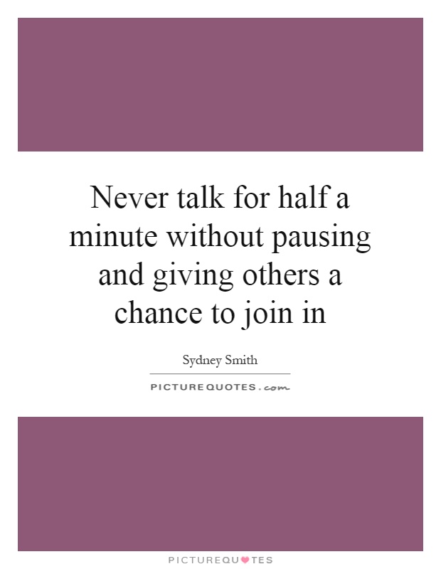 Never talk for half a minute without pausing and giving others a chance to join in Picture Quote #1