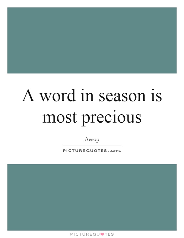 A word in season is most precious Picture Quote #1
