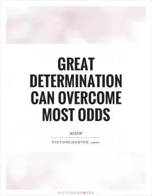 Great determination can overcome most odds Picture Quote #1