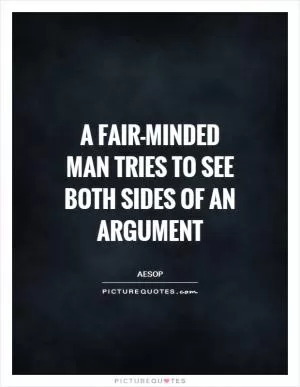A fair-minded man tries to see both sides of an argument Picture Quote #1