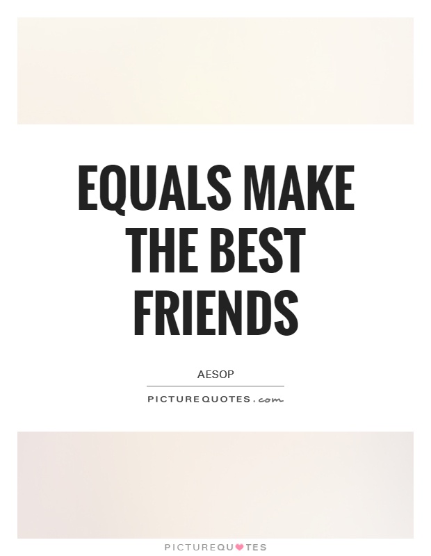 Equals make the best friends Picture Quote #1