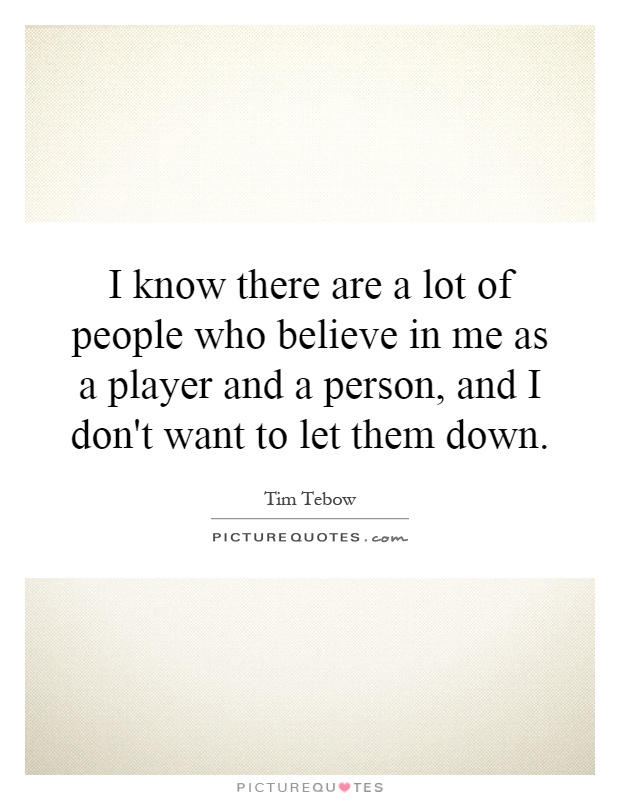 I know there are a lot of people who believe in me as a player and a person, and I don't want to let them down Picture Quote #1
