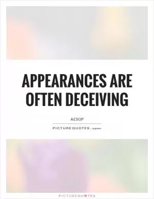Appearances are often deceiving Picture Quote #1