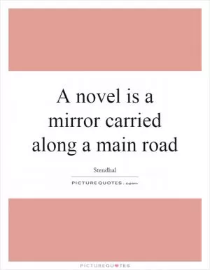 A novel is a mirror carried along a main road Picture Quote #1