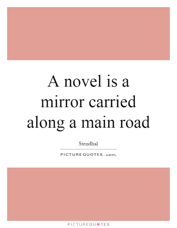 A novel is a mirror carried along a main road Picture Quote #1
