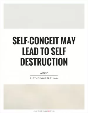 Self-conceit may lead to self destruction Picture Quote #1