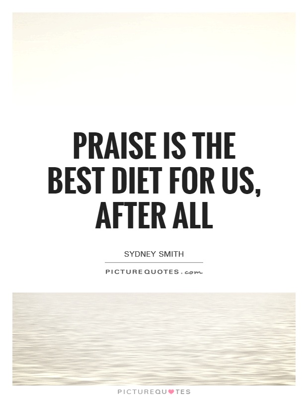 Praise is the best diet for us, after all Picture Quote #1