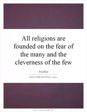All religions are founded on the fear of the many and the cleverness of the few Picture Quote #1