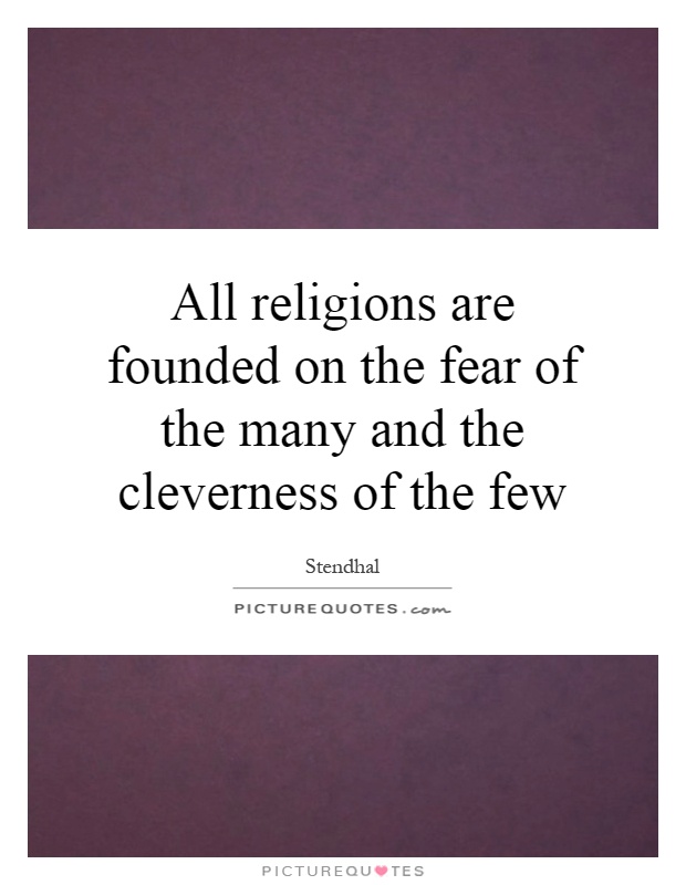 All religions are founded on the fear of the many and the cleverness of the few Picture Quote #1