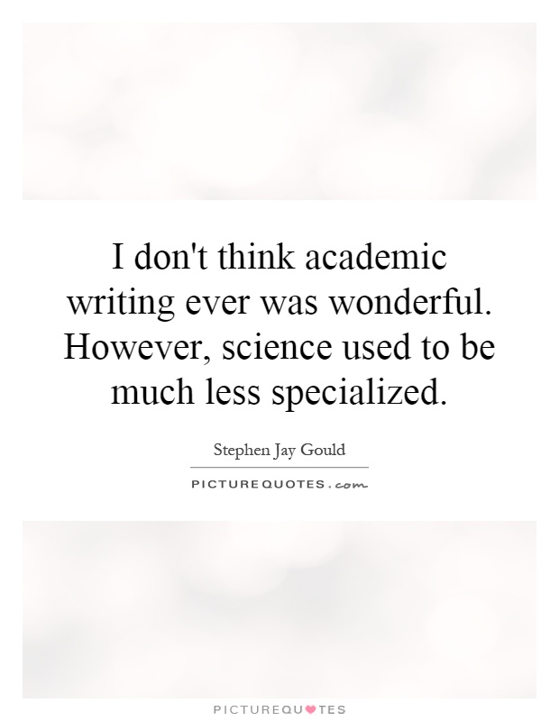 I don't think academic writing ever was wonderful. However, science used to be much less specialized Picture Quote #1