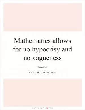 Mathematics allows for no hypocrisy and no vagueness Picture Quote #1
