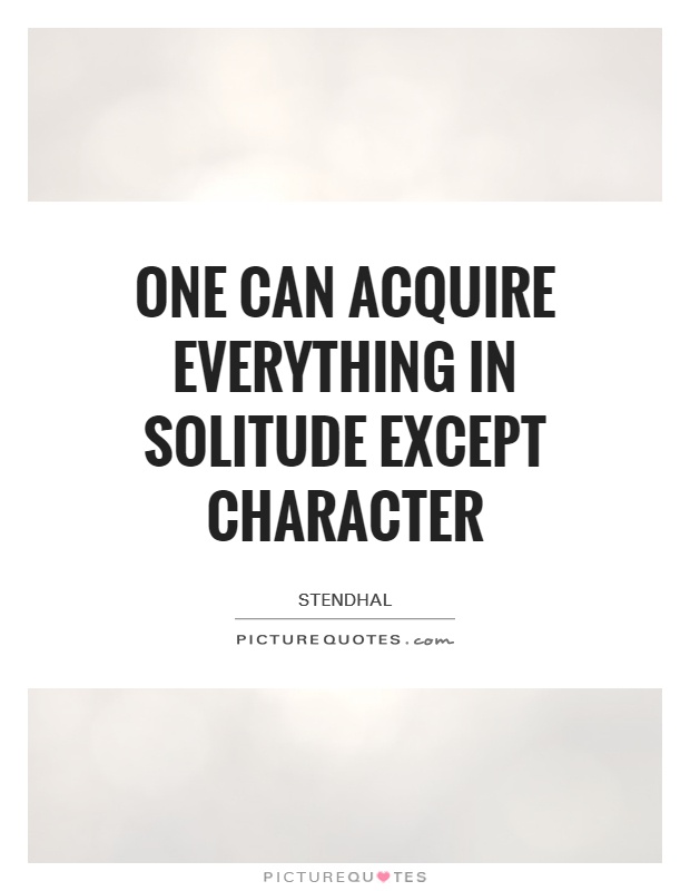 One can acquire everything in solitude except character Picture Quote #1