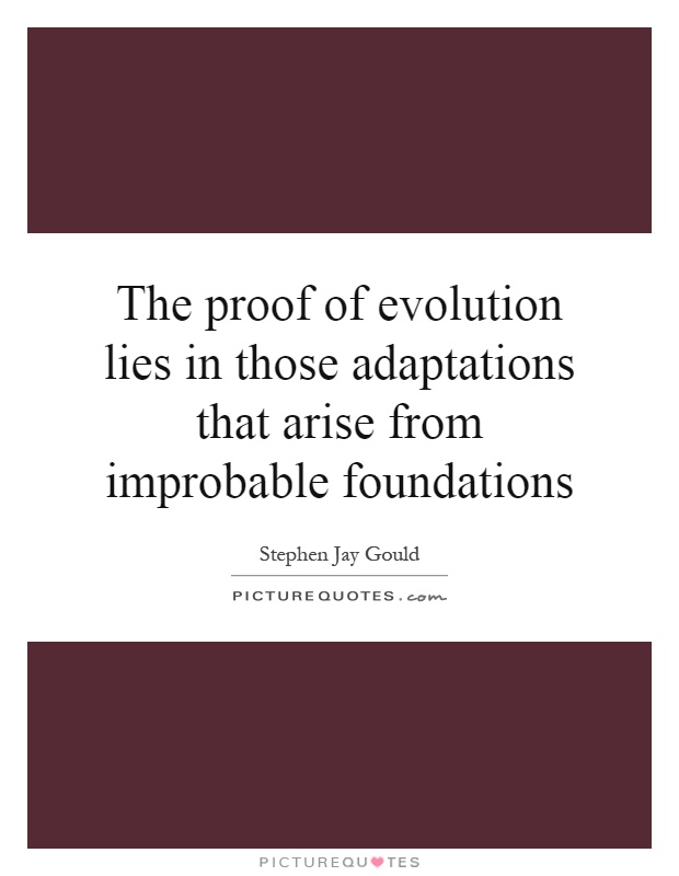 The proof of evolution lies in those adaptations that arise from improbable foundations Picture Quote #1