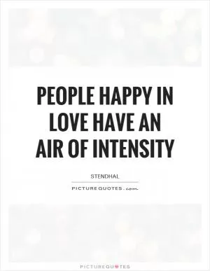 People happy in love have an air of intensity Picture Quote #1