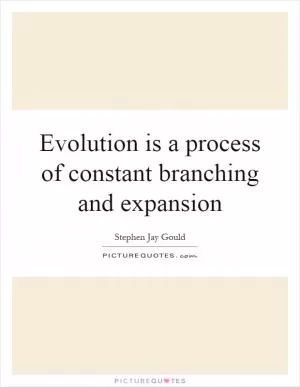 Evolution is a process of constant branching and expansion Picture Quote #1