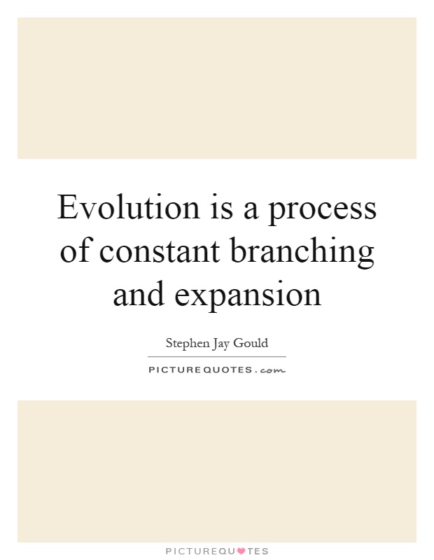 Evolution is a process of constant branching and expansion Picture Quote #1