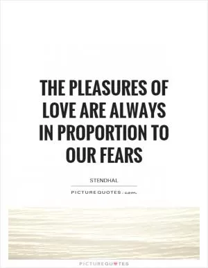 The pleasures of love are always in proportion to our fears Picture Quote #1