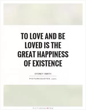 To love and be loved is the great happiness of existence Picture Quote #1