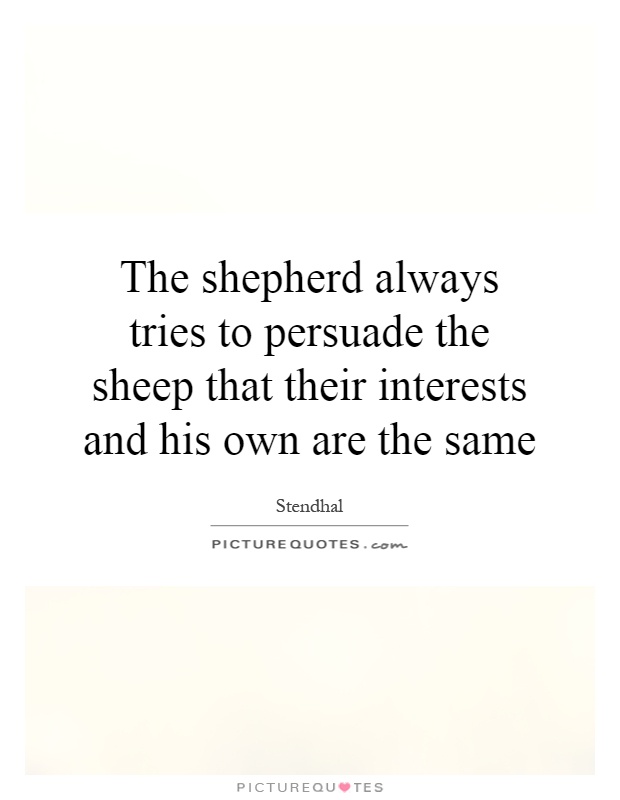 The shepherd always tries to persuade the sheep that their interests and his own are the same Picture Quote #1