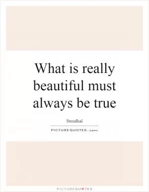 What is really beautiful must always be true Picture Quote #1