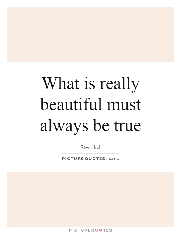 What is really beautiful must always be true Picture Quote #1