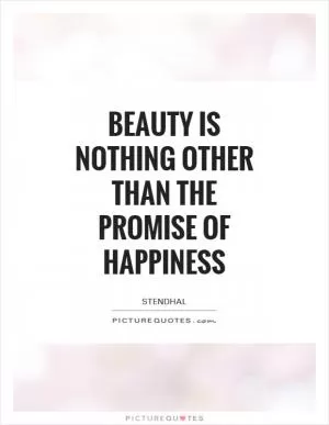 Beauty is nothing other than the promise of happiness Picture Quote #1
