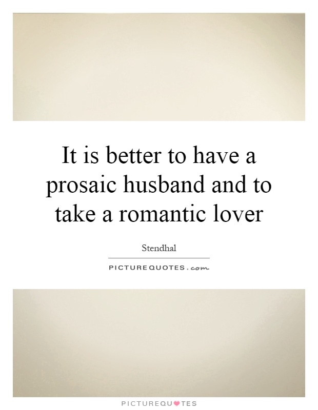 It is better to have a prosaic husband and to take a romantic lover Picture Quote #1