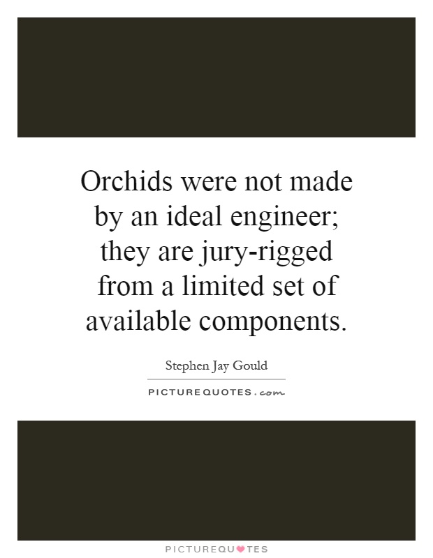 Orchids were not made by an ideal engineer; they are jury-rigged from a limited set of available components Picture Quote #1