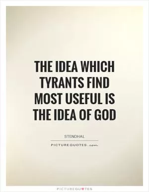 The idea which tyrants find most useful is the idea of God Picture Quote #1