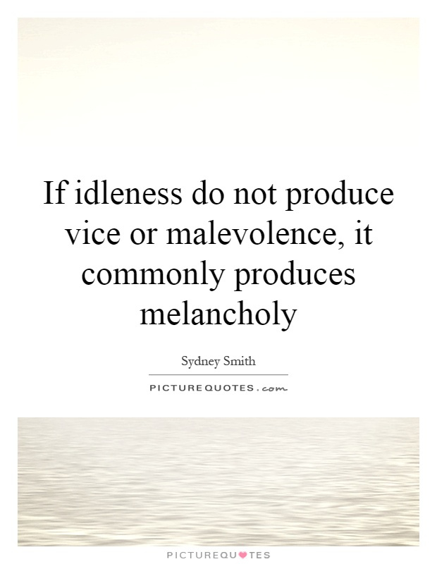 If idleness do not produce vice or malevolence, it commonly produces melancholy Picture Quote #1
