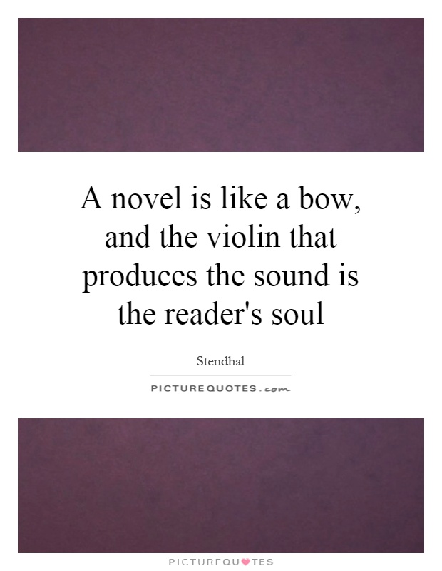 A novel is like a bow, and the violin that produces the sound is the reader's soul Picture Quote #1