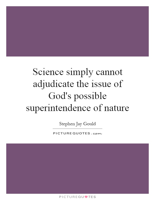 Science simply cannot adjudicate the issue of God's possible superintendence of nature Picture Quote #1